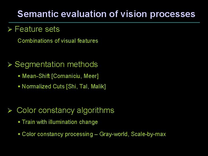 Semantic evaluation of vision processes Ø Feature sets Combinations of visual features Ø Segmentation