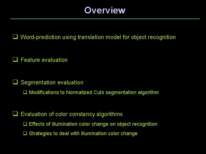 Overview q Word-prediction using translation model for object recognition q Feature evaluation q Segmentation