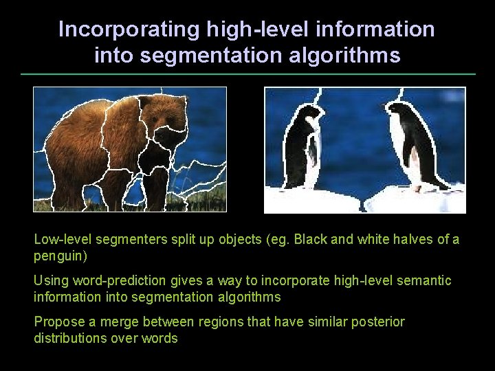 Incorporating high-level information into segmentation algorithms Low-level segmenters split up objects (eg. Black and