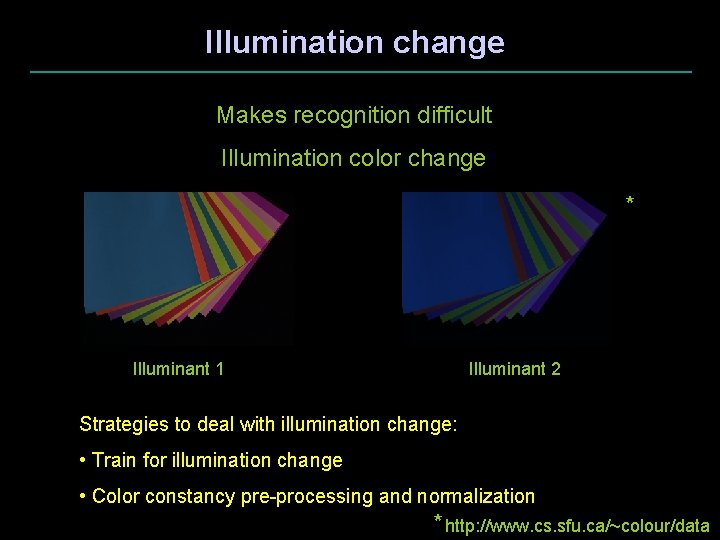 Illumination change Makes recognition difficult Illumination color change * Illuminant 1 Illuminant 2 Strategies