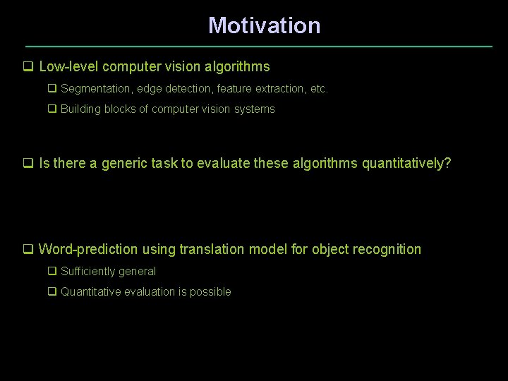 Motivation q Low-level computer vision algorithms q Segmentation, edge detection, feature extraction, etc. q