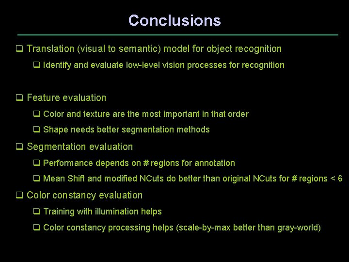 Conclusions q Translation (visual to semantic) model for object recognition q Identify and evaluate