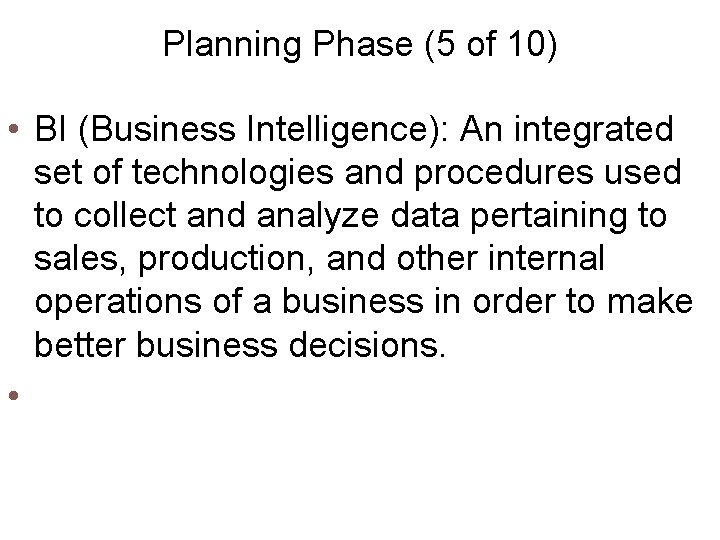 Planning Phase (5 of 10) • BI (Business Intelligence): An integrated set of technologies