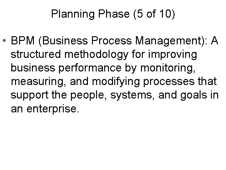 Planning Phase (5 of 10) • BPM (Business Process Management): A structured methodology for