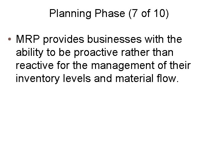 Planning Phase (7 of 10) • MRP provides businesses with the ability to be