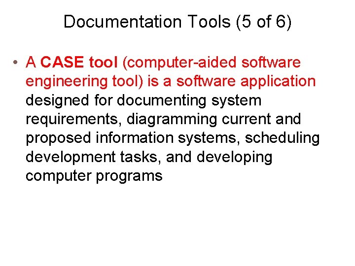 Documentation Tools (5 of 6) • A CASE tool (computer-aided software engineering tool) is