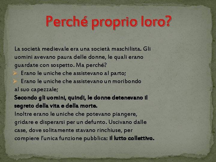 Perché proprio loro? La società medievale era una società maschilista. Gli uomini avevano paura