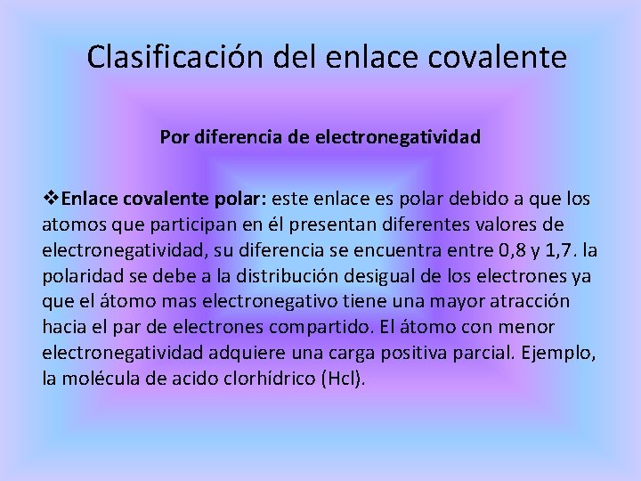 Clasificación del enlace covalente Por diferencia de electronegatividad v. Enlace covalente polar: este enlace
