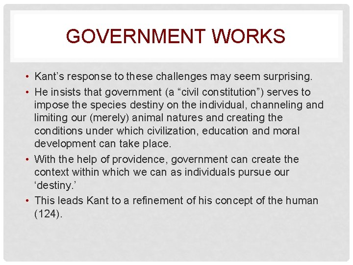 GOVERNMENT WORKS • Kant’s response to these challenges may seem surprising. • He insists