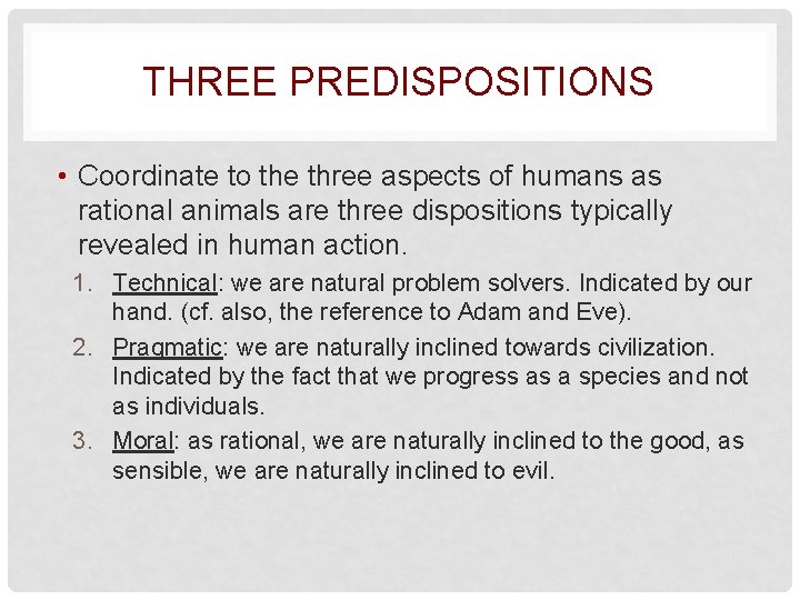 THREE PREDISPOSITIONS • Coordinate to the three aspects of humans as rational animals are