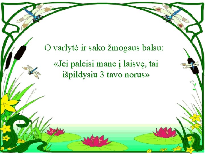 O varlytė ir sako žmogaus balsu: «Jei paleisi mane į laisvę, tai išpildysiu 3