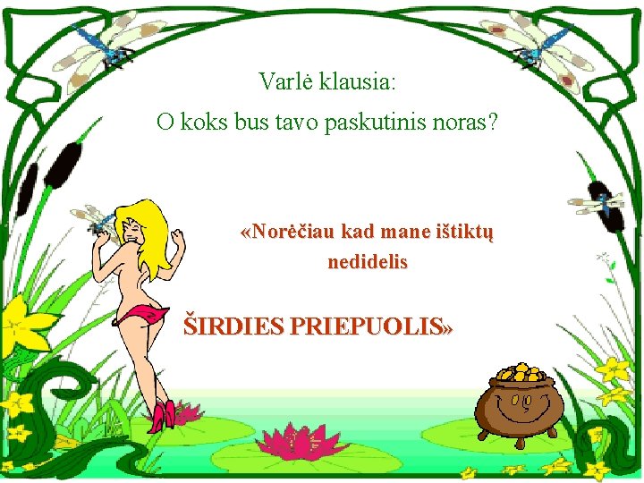 Varlė klausia: O koks bus tavo paskutinis noras? «Norėčiau kad mane ištiktų nedidelis ŠIRDIES