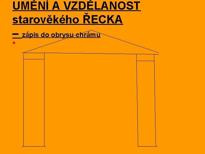 UMĚNÍ A VZDĚLANOST starověkého ŘECKA – zápis do obrysu chrámu • 