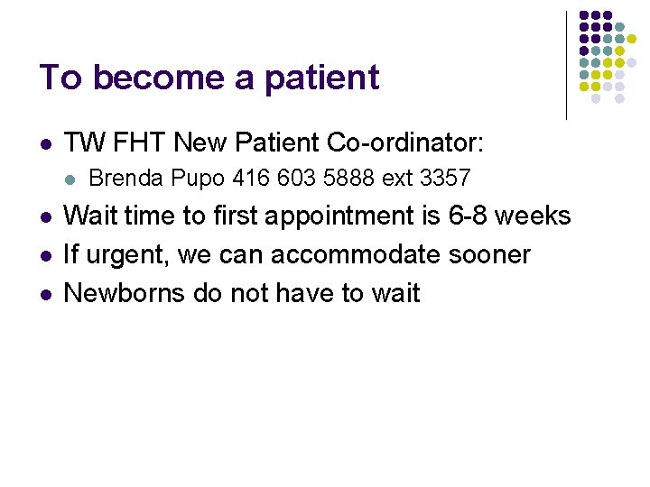 To become a patient l TW FHT New Patient Co-ordinator: l l Brenda Pupo