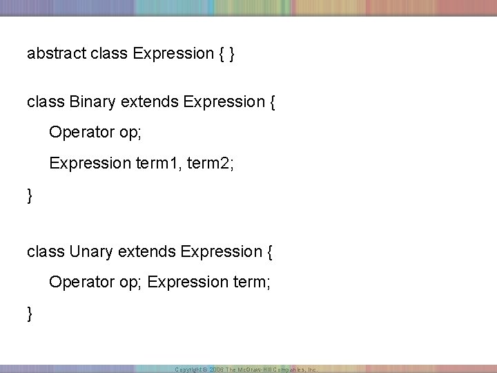 abstract class Expression { } class Binary extends Expression { Operator op; Expression term