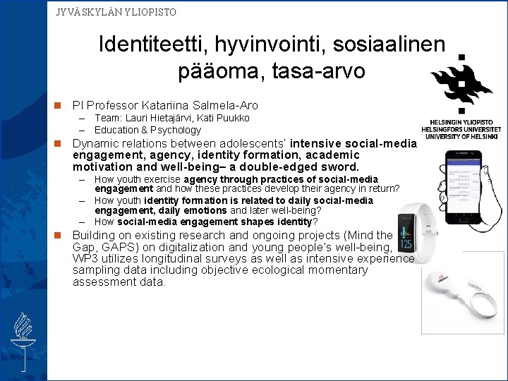  JYVÄSKYLÄN YLIOPISTO Identiteetti, hyvinvointi, sosiaalinen pääoma, tasa-arvo n PI Professor Katariina Salmela-Aro –