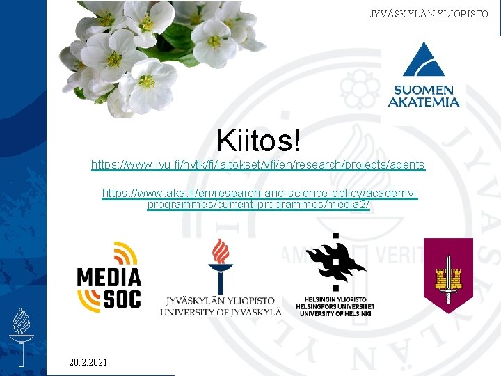  JYVÄSKYLÄN YLIOPISTO Kiitos! https: //www. jyu. fi/hytk/fi/laitokset/yfi/en/research/projects/agents https: //www. aka. fi/en/research-and-science-policy/academyprogrammes/current-programmes/media 2/ 20.