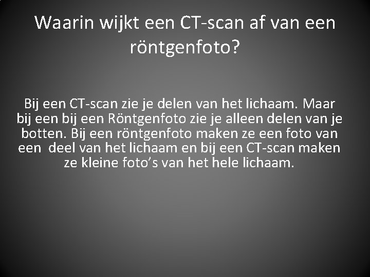 Waarin wijkt een CT-scan af van een röntgenfoto? Bij een CT-scan zie je delen