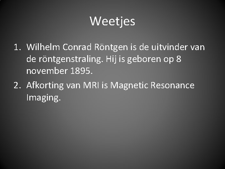 Weetjes 1. Wilhelm Conrad Röntgen is de uitvinder van de röntgenstraling. Hij is geboren