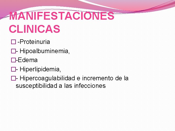 MANIFESTACIONES CLINICAS � -Proteinuria �- Hipoalbuminemia, �-Edema �- Hiperlipidemia, �- Hipercoagulabilidad e incremento de