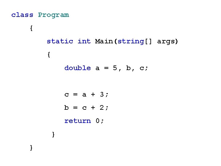 class Program { static int Main(string[] args) { double a = 5, b, c;
