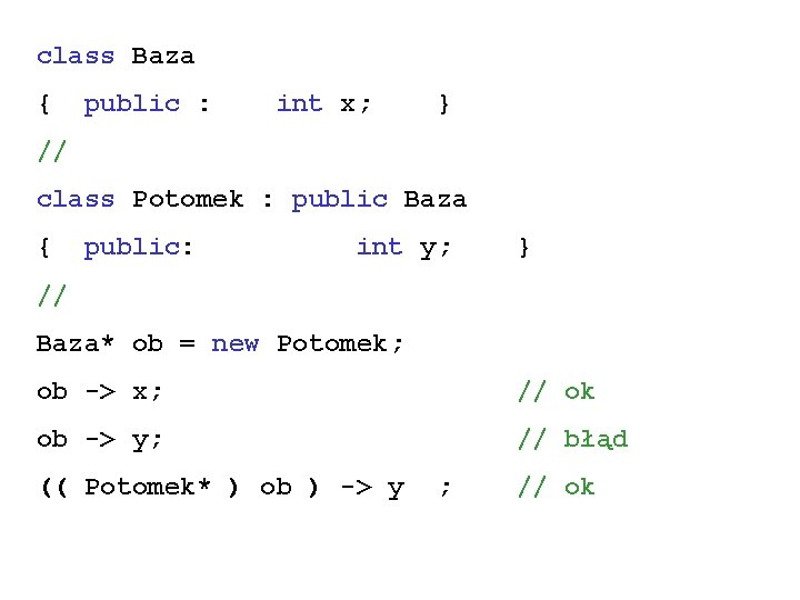 class Baza { public : int x; } // class Potomek : public Baza class Baza { public : int x; } // class Potomek : public Baza