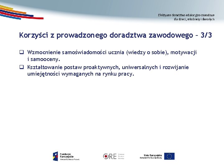 Korzyści z prowadzonego doradztwa zawodowego – 3/3 q Wzmocnienie samoświadomości ucznia (wiedzy o sobie),