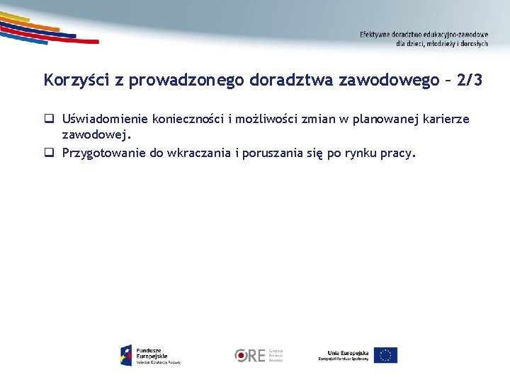 Korzyści z prowadzonego doradztwa zawodowego – 2/3 q Uświadomienie konieczności i możliwości zmian w