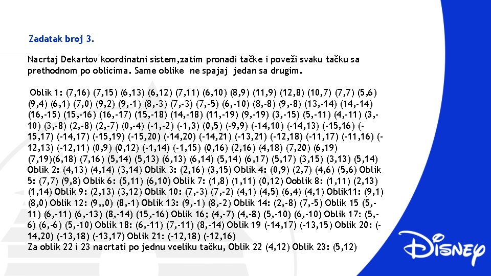 Zadatak broj 3. Nacrtaj Dekartov koordinatni sistem, zatim pronađi tačke i poveži svaku tačku