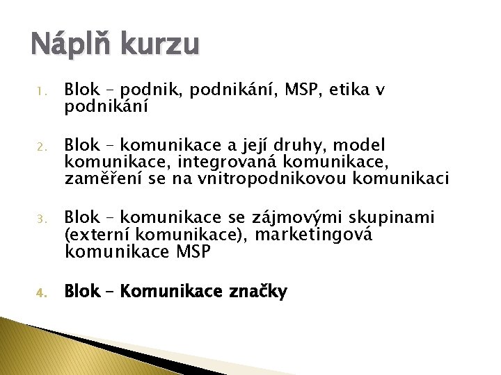 Náplň kurzu 1. Blok – podnik, podnikání, MSP, etika v podnikání 2. Blok –