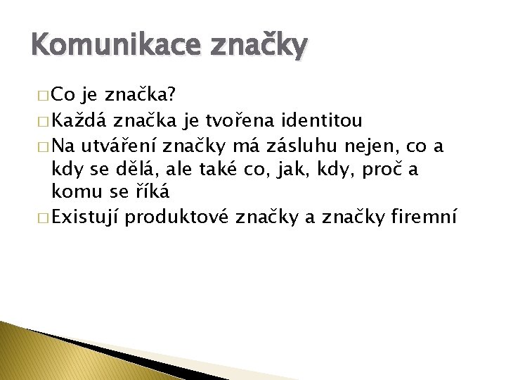 Komunikace značky � Co je značka? � Každá značka je tvořena identitou � Na