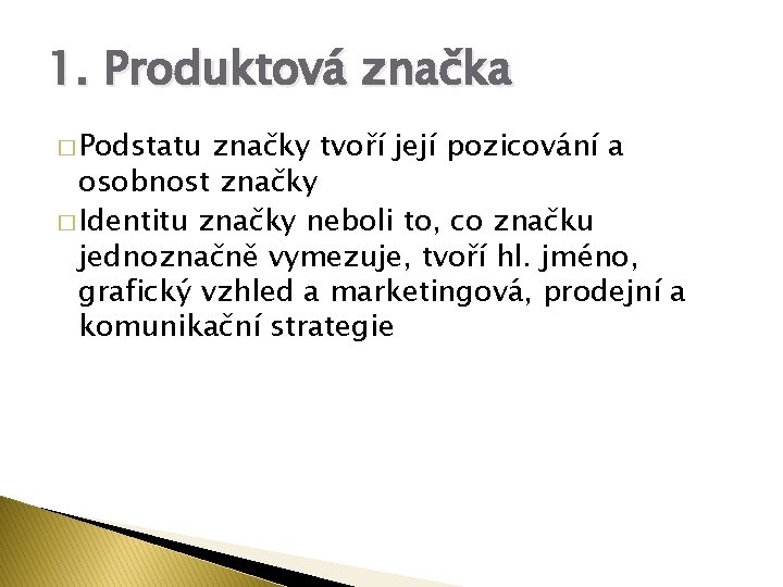 1. Produktová značka � Podstatu značky tvoří její pozicování a osobnost značky � Identitu 1. Produktová značka � Podstatu značky tvoří její pozicování a osobnost značky � Identitu