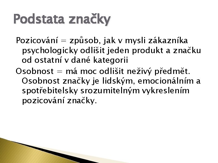 Podstata značky Pozicování = způsob, jak v mysli zákazníka psychologicky odlišit jeden produkt a Podstata značky Pozicování = způsob, jak v mysli zákazníka psychologicky odlišit jeden produkt a