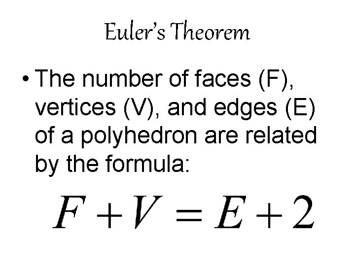 Euler’s Theorem • The number of faces (F), vertices (V), and edges (E) of