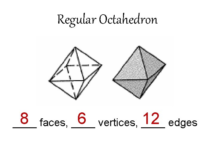 Regular Octahedron 8 faces, ____ 6 vertices, ____ 12 edges ____ 