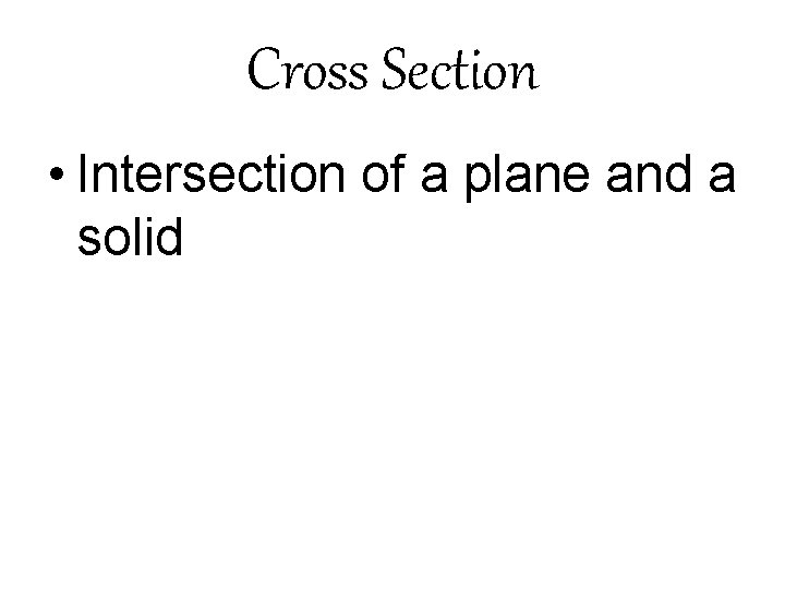 Cross Section • Intersection of a plane and a solid 