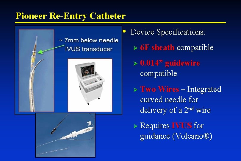 Pioneer Re-Entry Catheter • Device Specifications: Ø 6 F sheath compatible Ø 0. 014”