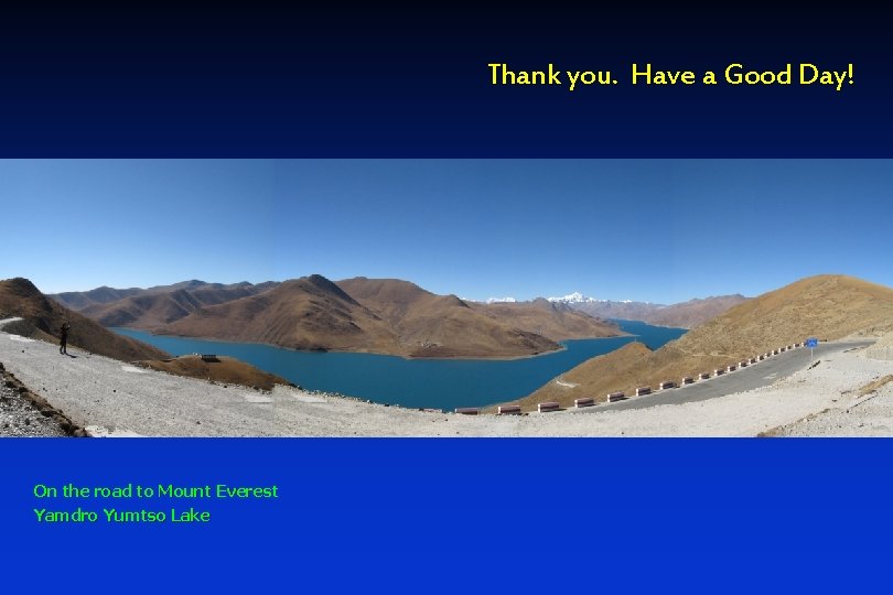Thank you. Have a Good Day! On the road to Mount Everest Yamdro Yumtso