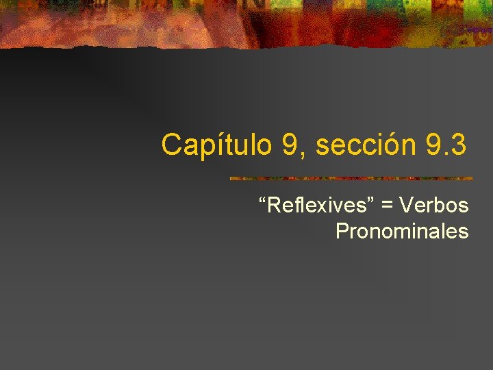 Capítulo 9, sección 9. 3 “Reflexives” = Verbos Pronominales 