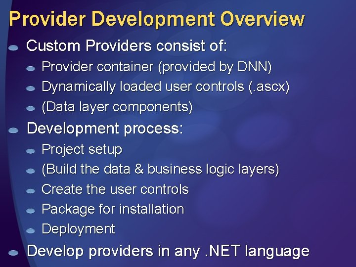 Provider Development Overview Custom Providers consist of: Provider container (provided by DNN) Dynamically loaded