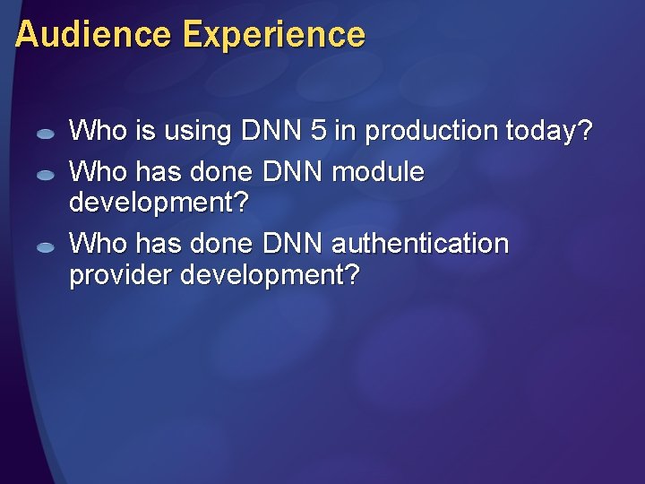 Audience Experience Who is using DNN 5 in production today? Who has done DNN