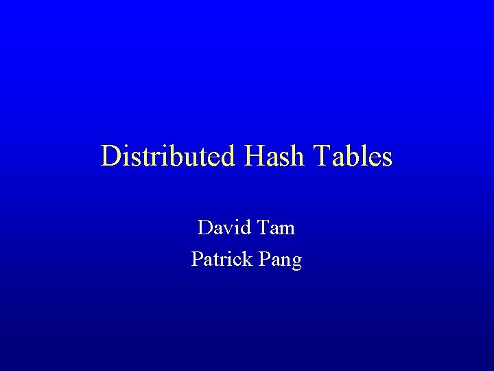 Distributed Hash Tables David Tam Patrick Pang 