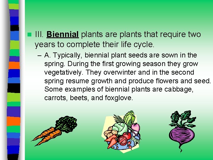 n III. Biennial plants are plants that require two years to complete their life n III. Biennial plants are plants that require two years to complete their life