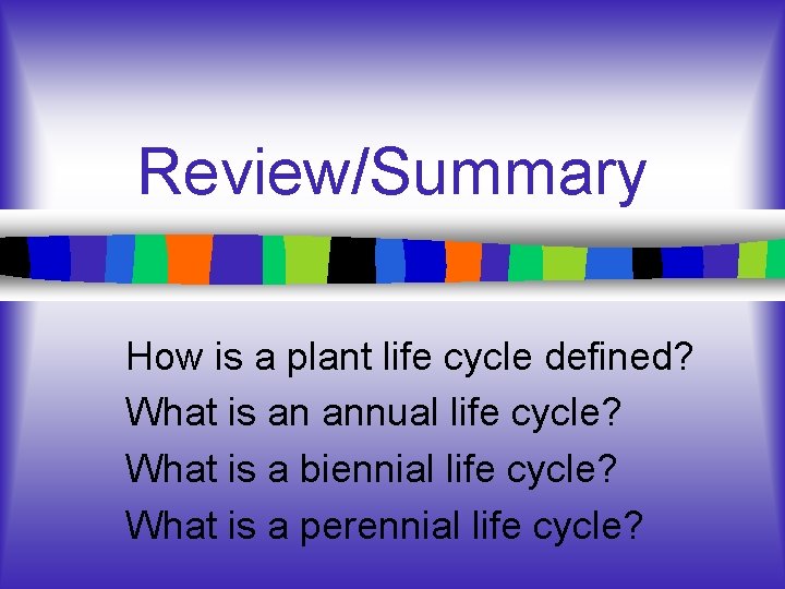 Review/Summary How is a plant life cycle defined? What is an annual life cycle? Review/Summary How is a plant life cycle defined? What is an annual life cycle?