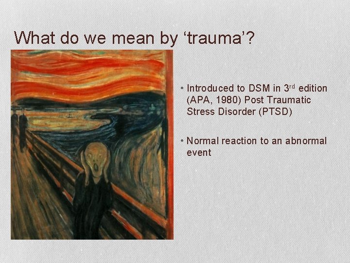 What do we mean by ‘trauma’? • Introduced to DSM in 3 rd edition