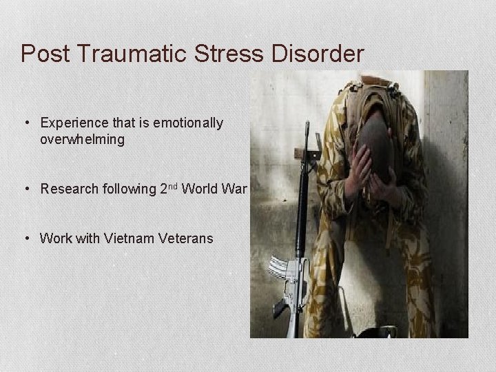 Post Traumatic Stress Disorder • Experience that is emotionally overwhelming • Research following 2