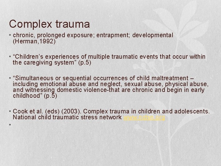 Complex trauma • chronic, prolonged exposure; entrapment; developmental (Herman, 1992) • “Children’s experiences of