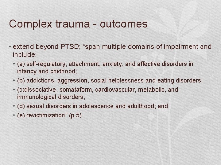Complex trauma - outcomes • extend beyond PTSD; “span multiple domains of impairment and