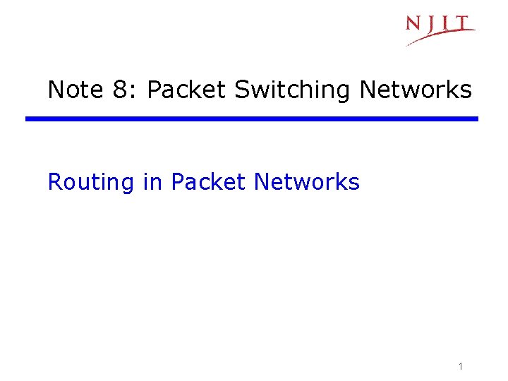 Note 8: Packet Switching Networks Routing in Packet Networks 1 