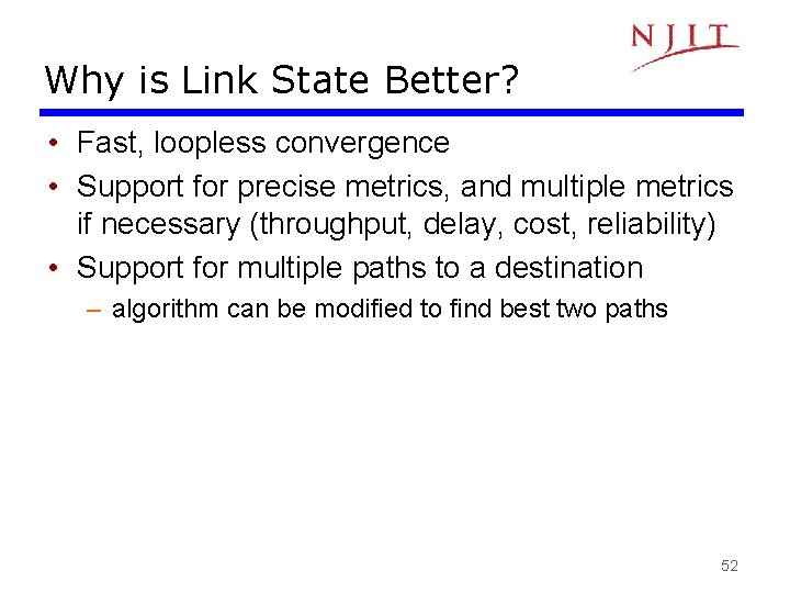 Why is Link State Better? • Fast, loopless convergence • Support for precise metrics,